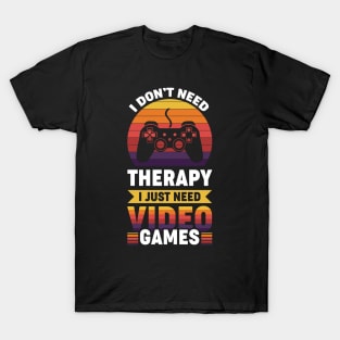 I dont need therapy i just need video games T-Shirt